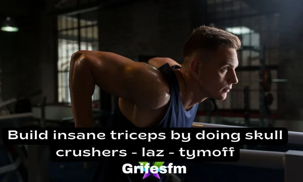 build insane triceps by doing skull crushers - laz - tymoff