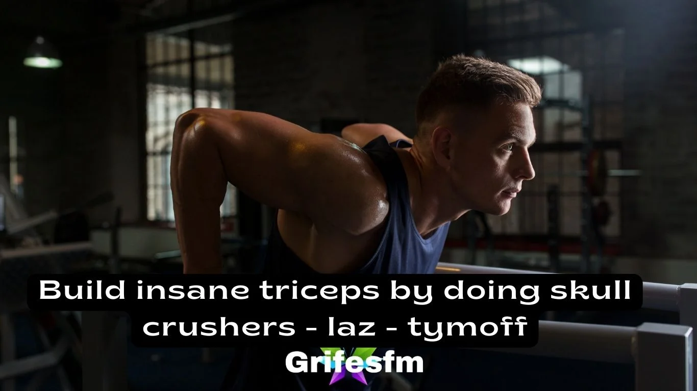 build insane triceps by doing skull crushers - laz - tymoff