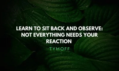 Learn to Sit Back and Observe: Not Everything Needs Your Attention – Tymoff's Wisdom