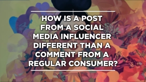 how is a post from a social media influencer different than a comment from a regular consumer?